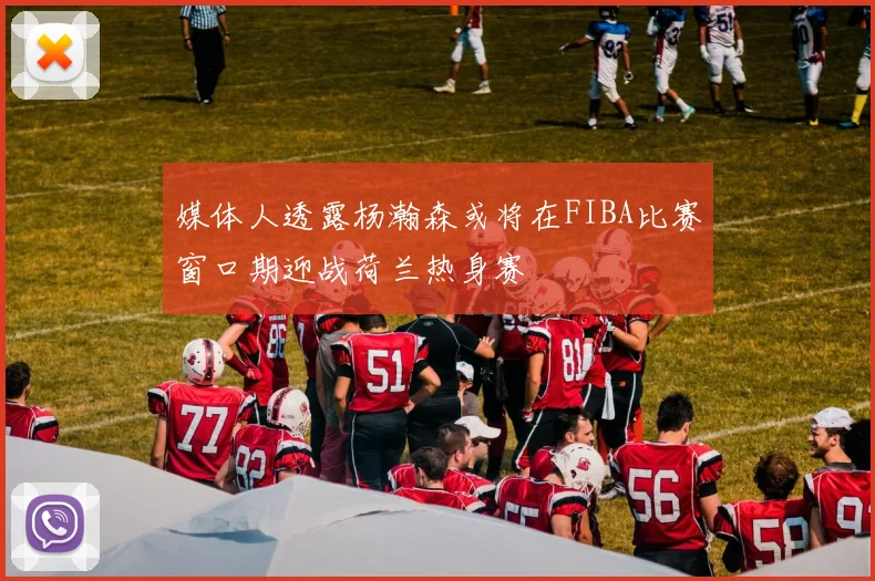 媒体人透露杨瀚森或将在FIBA比赛窗口期迎战荷兰热身赛